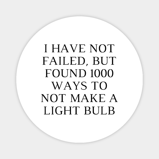 I have not failed, but found 1000 ways to not make a light bulb Magnet by Word and Saying